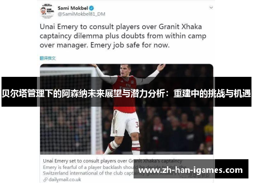 贝尔塔管理下的阿森纳未来展望与潜力分析：重建中的挑战与机遇