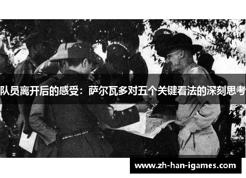 队员离开后的感受:萨尔瓦多对五个关键看法的深刻思考 队员离开后的感受:萨尔瓦多对五个关键看法的深刻思考