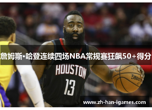 詹姆斯·哈登连续四场NBA常规赛狂飙50+得分 詹姆斯·哈登连续四场NBA常规赛狂飙50+得分