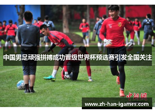 中国男足顽强拼搏成功晋级世界杯预选赛引发全国关注