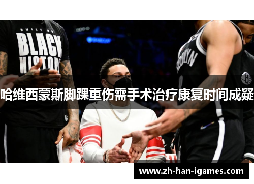 哈维西蒙斯脚踝重伤需手术治疗康复时间成疑 哈维西蒙斯脚踝重伤需手术治疗康复时间成疑